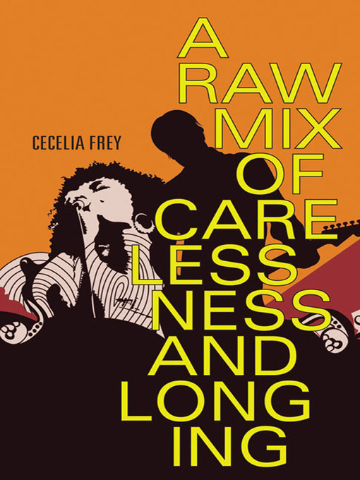 Title details for A Raw Mix of Carelessness and Longing by Cecelia Frey - Available